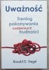 Ronald D. Siegel Uważność. Trening pokonywania codziennych trudności